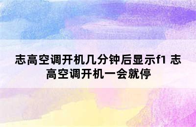 志高空调开机几分钟后显示f1 志高空调开机一会就停